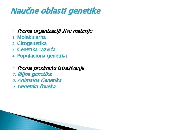 Naučne oblasti genetike 1. 2. 3. 4. 1. 2. 3. Prema organizaciji žive materije