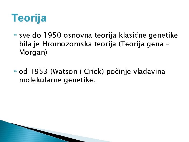 Teorija sve do 1950 osnovna teorija klasične genetike bila je Hromozomska teorija (Teorija gena