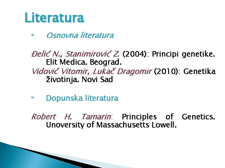 Literatura Osnovna literatura Đelić N. , Stanimirović Z. (2004): Principi genetike. Elit Medica. Beograd.