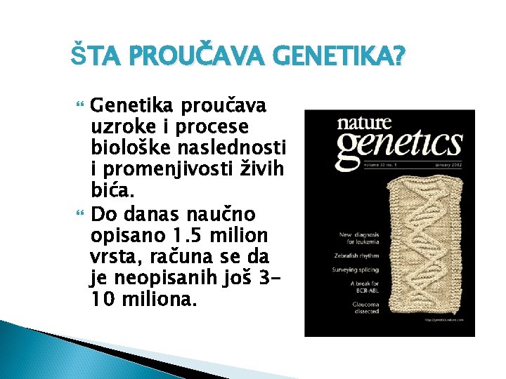 ŠTA PROUČAVA GENETIKA? Genetika proučava uzroke i procese biološke naslednosti i promenjivosti živih bića.