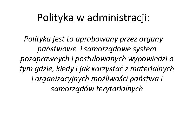 Polityka w administracji: Polityka jest to aprobowany przez organy państwowe i samorządowe system pozaprawnych