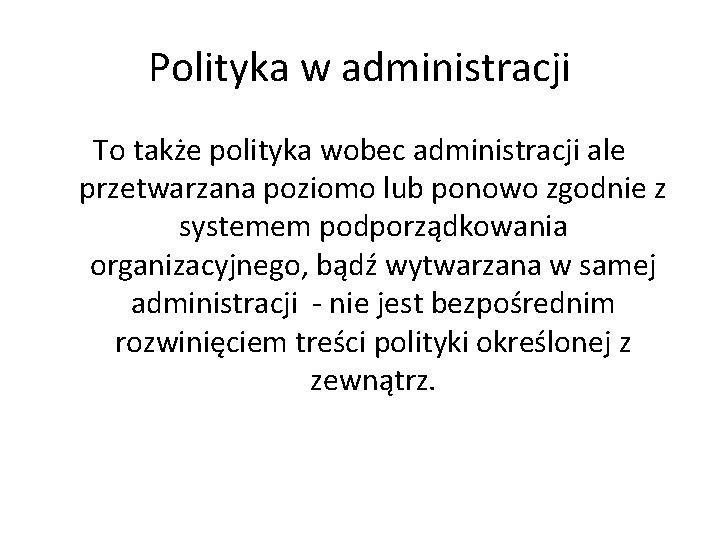 Polityka w administracji To także polityka wobec administracji ale przetwarzana poziomo lub ponowo zgodnie