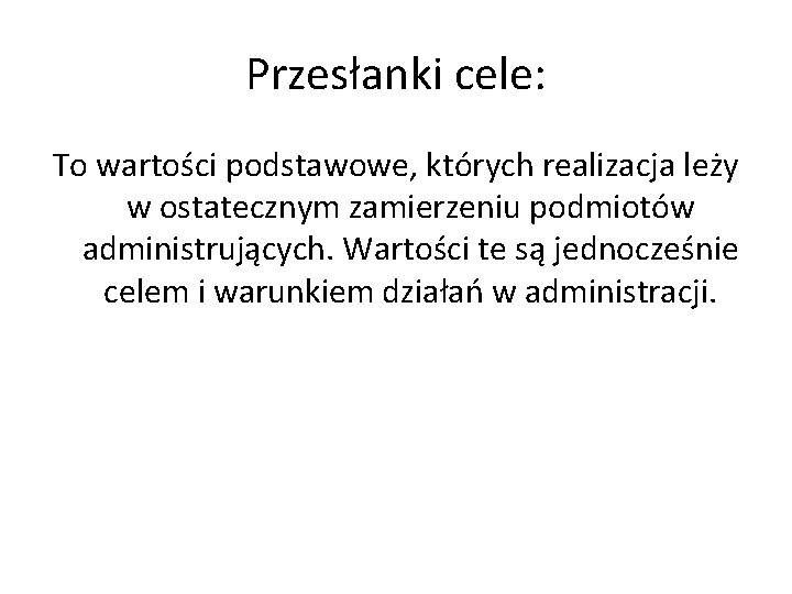 Przesłanki cele: To wartości podstawowe, których realizacja leży w ostatecznym zamierzeniu podmiotów administrujących. Wartości