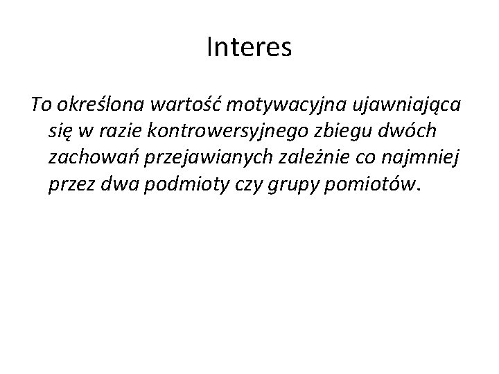 Interes To określona wartość motywacyjna ujawniająca się w razie kontrowersyjnego zbiegu dwóch zachowań przejawianych