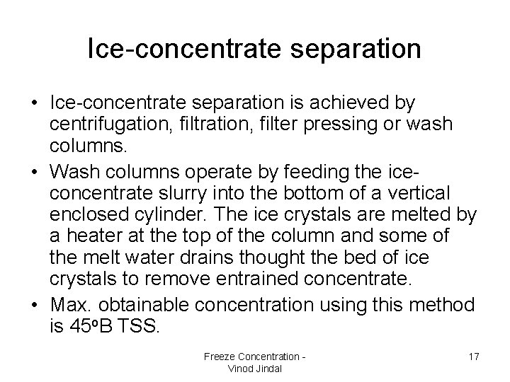 Ice-concentrate separation • Ice-concentrate separation is achieved by centrifugation, filtration, filter pressing or wash Ice-concentrate separation • Ice-concentrate separation is achieved by centrifugation, filtration, filter pressing or wash