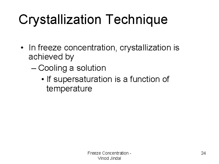 Crystallization Technique • In freeze concentration, crystallization is achieved by – Cooling a solution