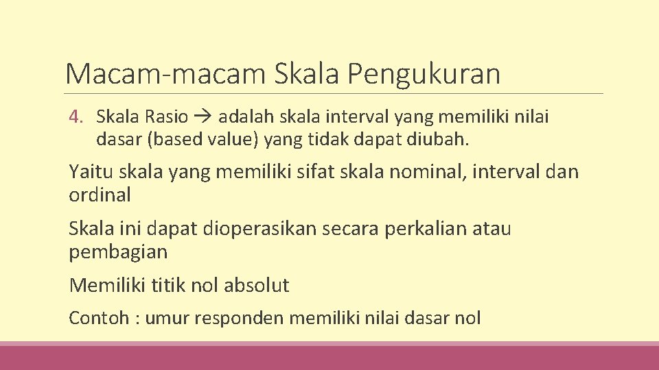 Macam-macam Skala Pengukuran 4. Skala Rasio adalah skala interval yang memiliki nilai dasar (based