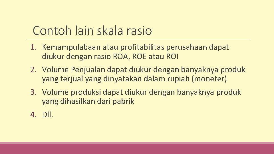 Contoh lain skala rasio 1. Kemampulabaan atau profitabilitas perusahaan dapat diukur dengan rasio ROA,