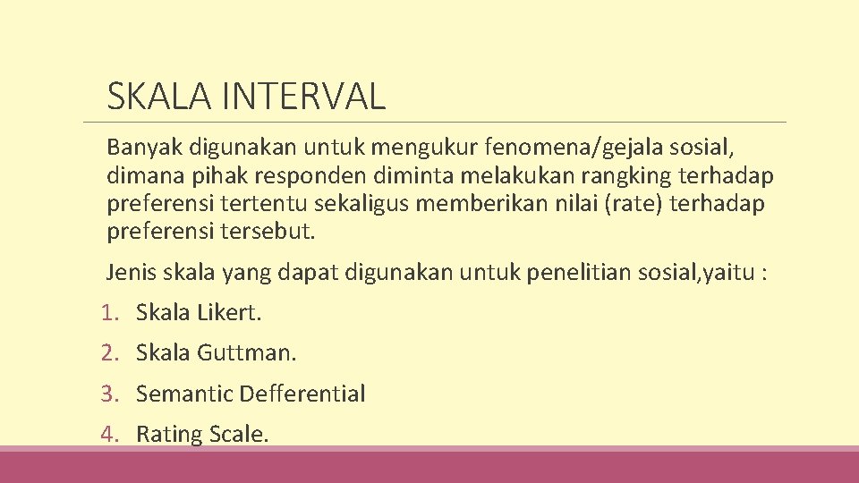 SKALA INTERVAL Banyak digunakan untuk mengukur fenomena/gejala sosial, dimana pihak responden diminta melakukan rangking