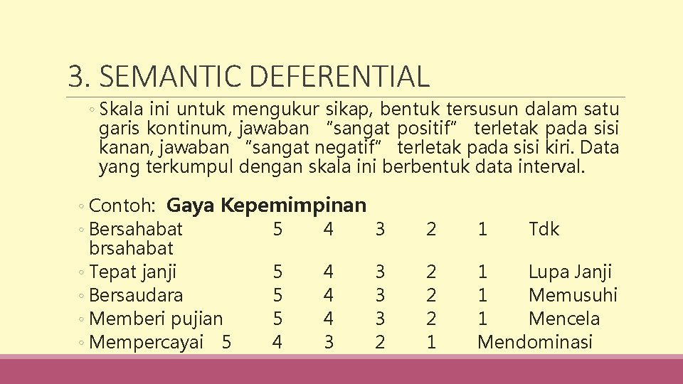 3. SEMANTIC DEFERENTIAL ◦ Skala ini untuk mengukur sikap, bentuk tersusun dalam satu garis