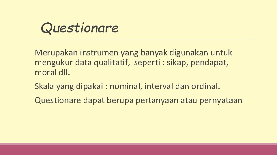 Questionare Merupakan instrumen yang banyak digunakan untuk mengukur data qualitatif, seperti : sikap, pendapat,