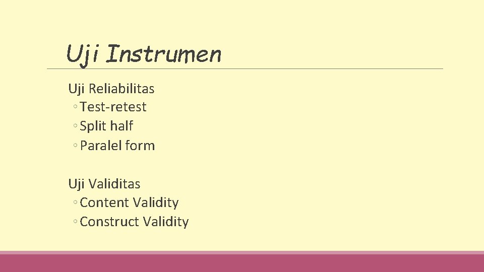 Uji Instrumen Uji Reliabilitas ◦ Test-retest ◦ Split half ◦ Paralel form Uji Validitas