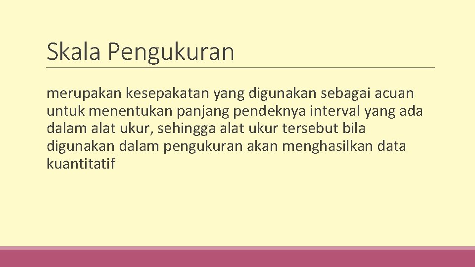 Skala Pengukuran merupakan kesepakatan yang digunakan sebagai acuan untuk menentukan panjang pendeknya interval yang