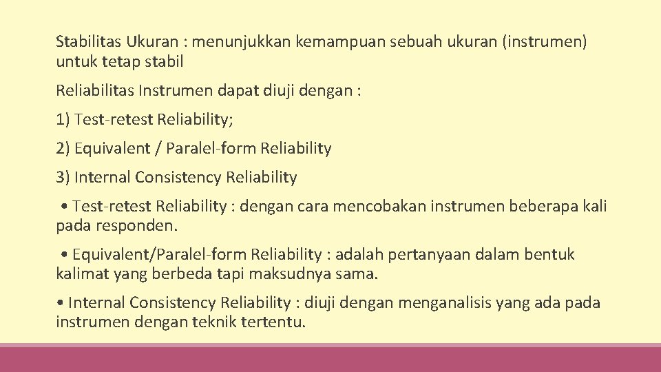  Stabilitas Ukuran : menunjukkan kemampuan sebuah ukuran (instrumen) untuk tetap stabil Reliabilitas Instrumen