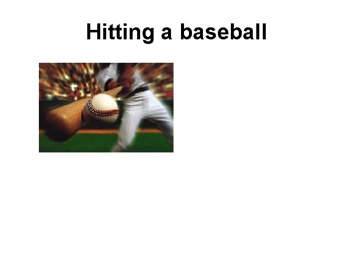 Hitting a baseball 