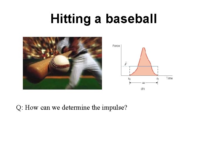 Hitting a baseball Q: How can we determine the impulse? 