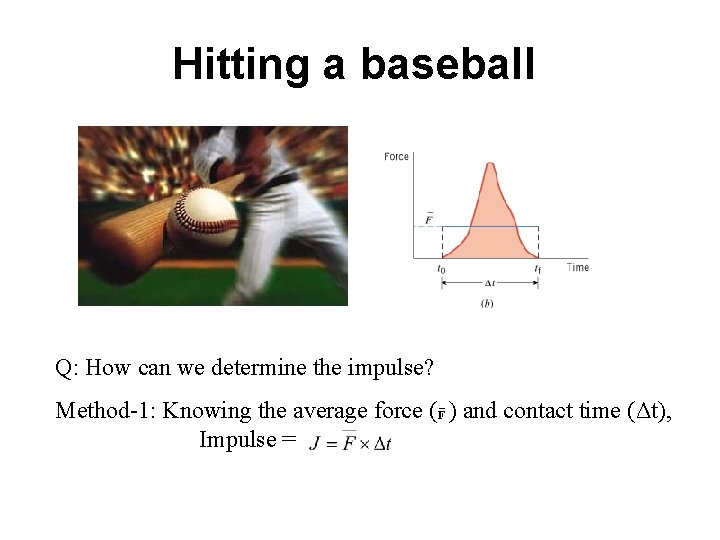Hitting a baseball Q: How can we determine the impulse? Method-1: Knowing the average