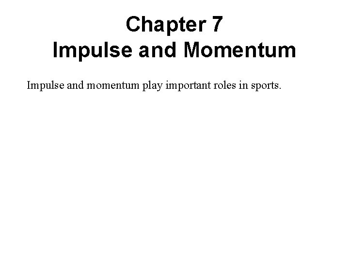 Chapter 7 Impulse and Momentum Impulse and momentum play important roles in sports. 