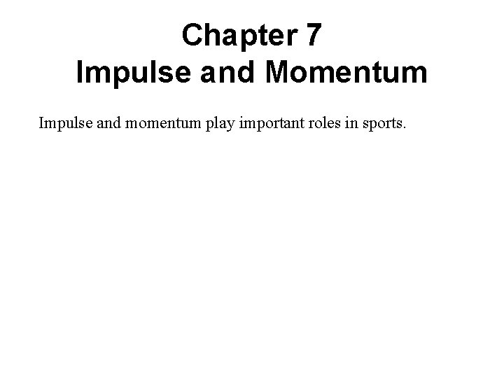 Chapter 7 Impulse and Momentum Impulse and momentum play important roles in sports. 