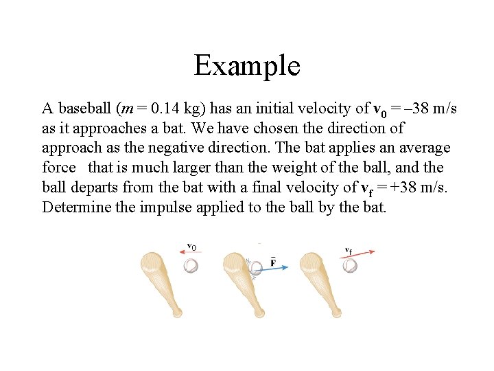 Example A baseball (m = 0. 14 kg) has an initial velocity of v