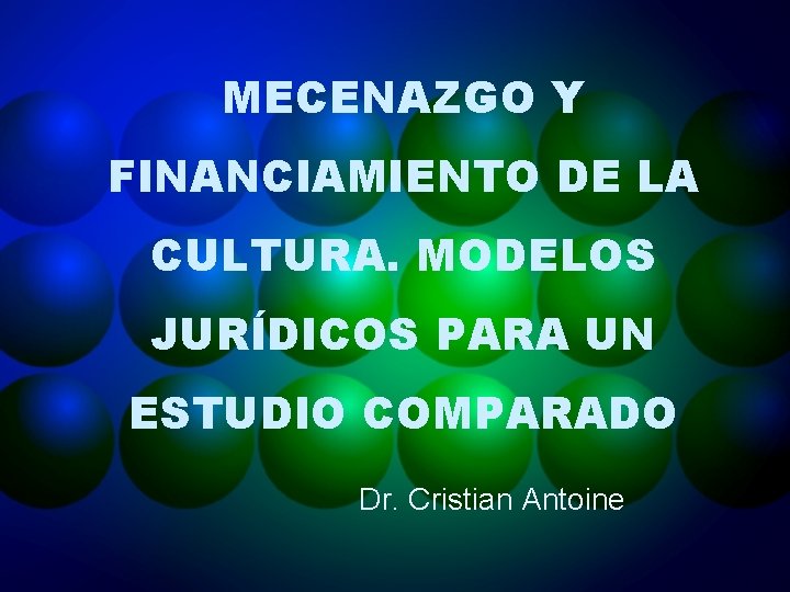 MECENAZGO Y FINANCIAMIENTO DE LA CULTURA. MODELOS JURÍDICOS PARA UN ESTUDIO COMPARADO Dr. Cristian
