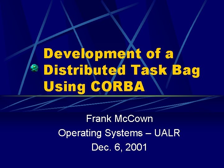 Development of a Distributed Task Bag Using CORBA Frank Mc. Cown Operating Systems –