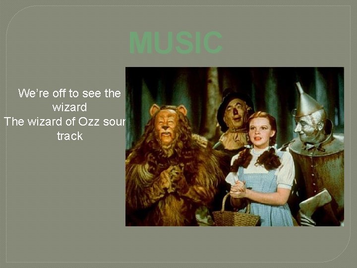 MUSIC We’re off to see the wizard The wizard of Ozz sound track 