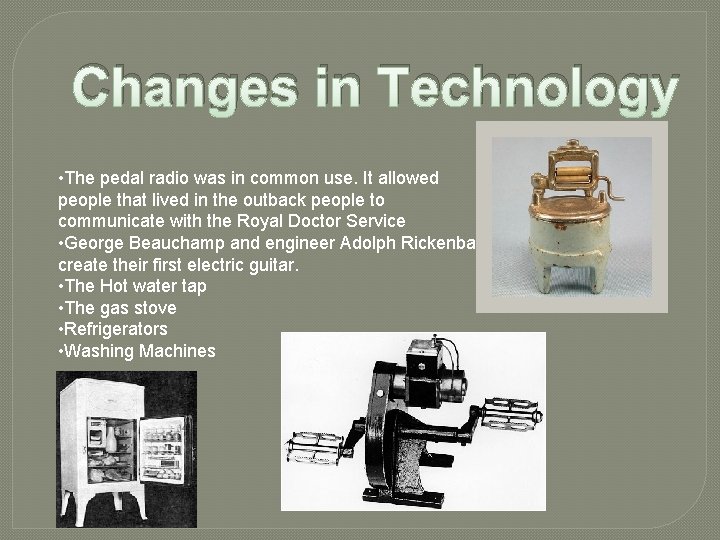 Changes in Technology • The pedal radio was in common use. It allowed people