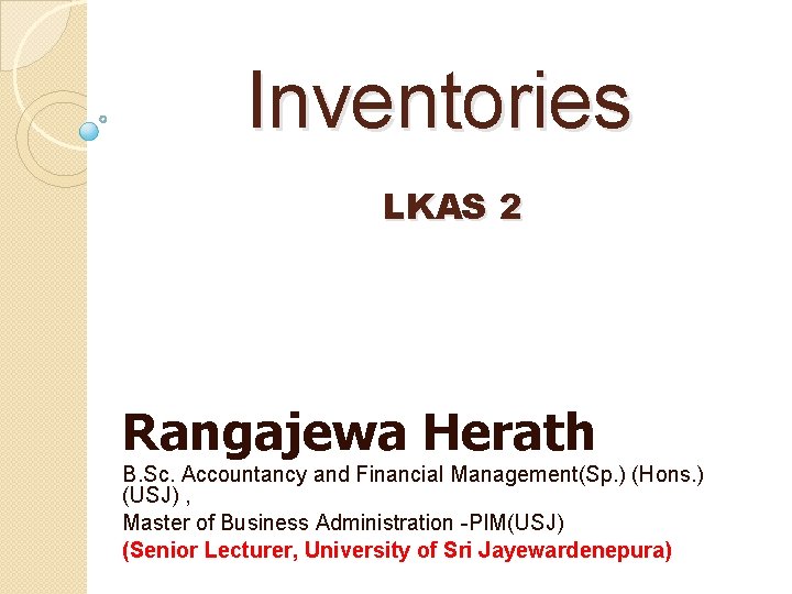 Inventories LKAS 2 Rangajewa Herath B. Sc. Accountancy and Financial Management(Sp. ) (Hons. )