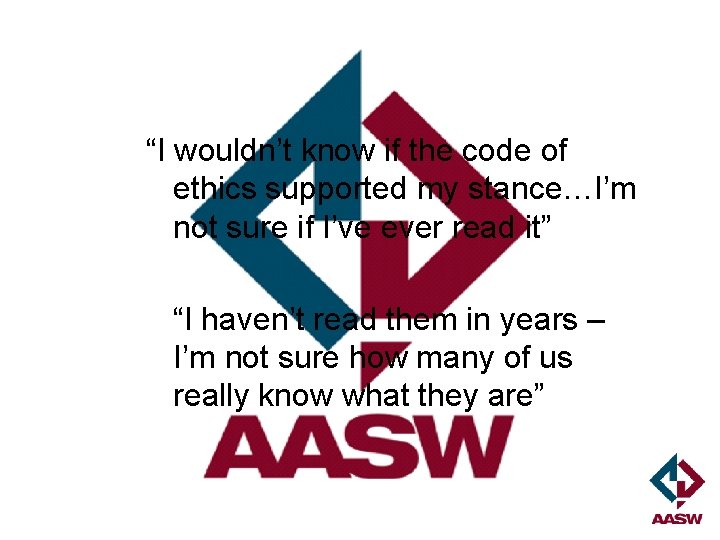 “I wouldn’t know if the code of ethics supported my stance…I’m not sure if