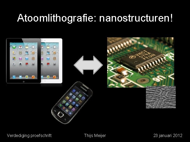 Atoomlithografie: nanostructuren! Verdediging proefschrift Thijs Meijer 23 januari 2012 