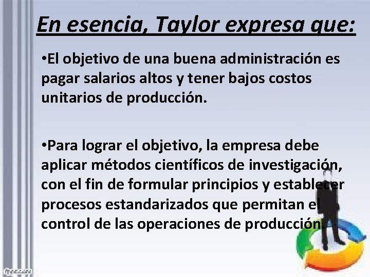 En esencia, Taylor expresa que: • El objetivo de una buena administración es pagar