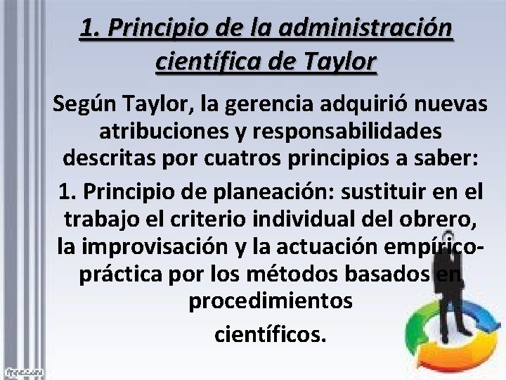 1. Principio de la administración científica de Taylor Según Taylor, la gerencia adquirió nuevas