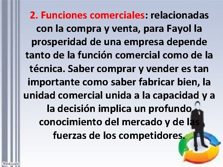 2. Funciones comerciales: relacionadas con la compra y venta, para Fayol la prosperidad de