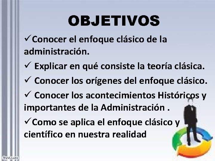 OBJETIVOS üConocer el enfoque clásico de la administración. ü Explicar en qué consiste la