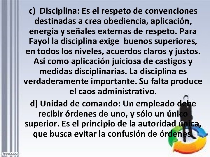 c) Disciplina: Es el respeto de convenciones destinadas a crea obediencia, aplicación, energía y