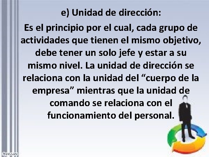 e) Unidad de dirección: Es el principio por el cual, cada grupo de actividades