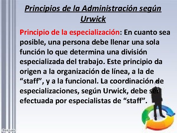 Principios de la Administración según Urwick Principio de la especialización: En cuanto sea posible,