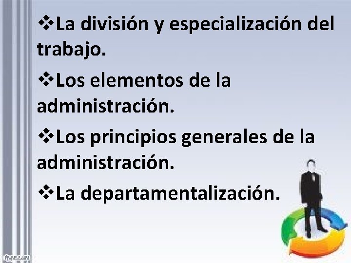 v. La división y especialización del trabajo. v. Los elementos de la administración. v.