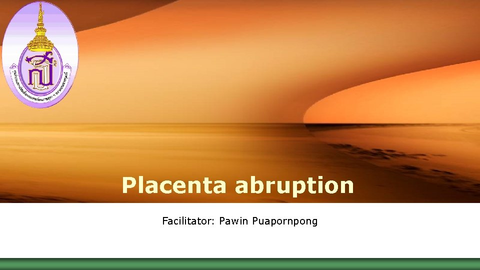 LOGO Placenta abruption Facilitator: Pawin Puapornpong 