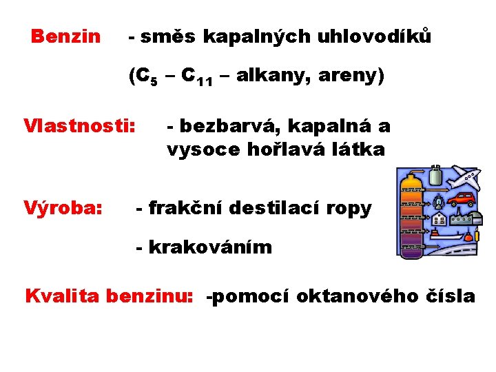 Benzin - směs kapalných uhlovodíků (C 5 – C 11 – alkany, areny) Vlastnosti: