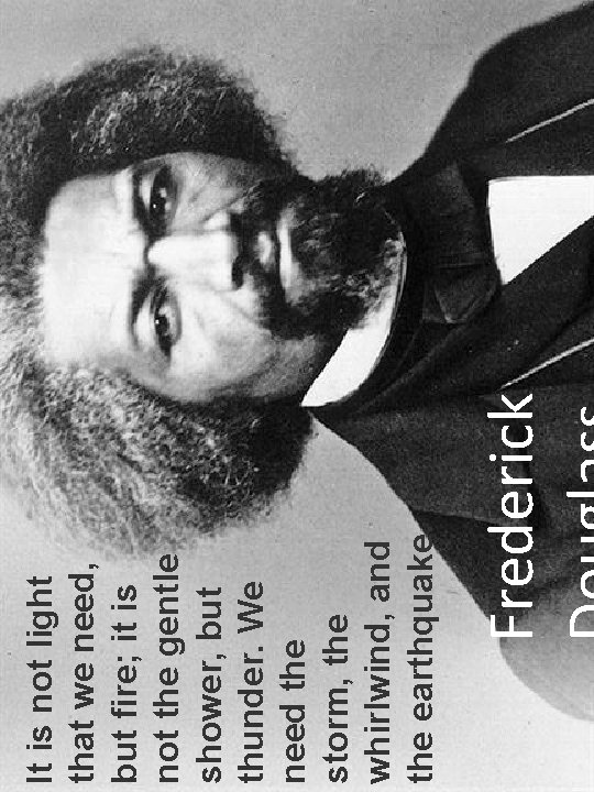 Frederick It is not light that we need, but fire; it is not the Frederick It is not light that we need, but fire; it is not the