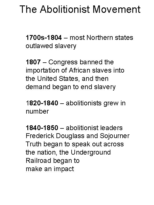 The Abolitionist Movement 1700 s-1804 – most Northern states outlawed slavery 1807 – Congress The Abolitionist Movement 1700 s-1804 – most Northern states outlawed slavery 1807 – Congress