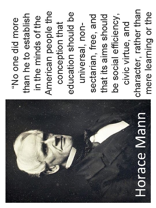 Horace Mann “No one did more than he to establish in the minds of Horace Mann “No one did more than he to establish in the minds of