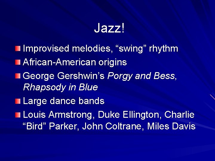 Jazz! Improvised melodies, “swing” rhythm African-American origins George Gershwin’s Porgy and Bess, Rhapsody in