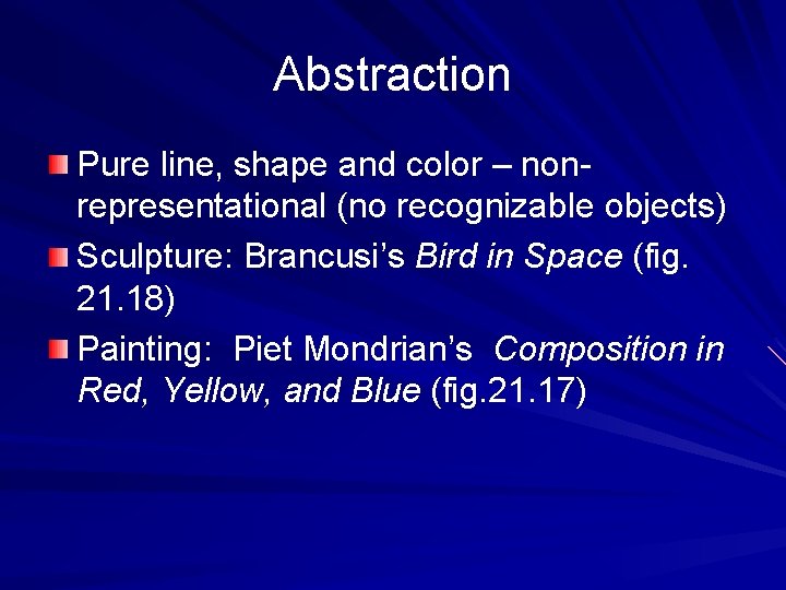 Abstraction Pure line, shape and color – nonrepresentational (no recognizable objects) Sculpture: Brancusi’s Bird