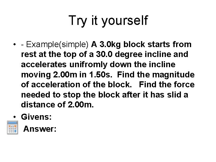 Try it yourself • - Example(simple) A 3. 0 kg block starts from rest