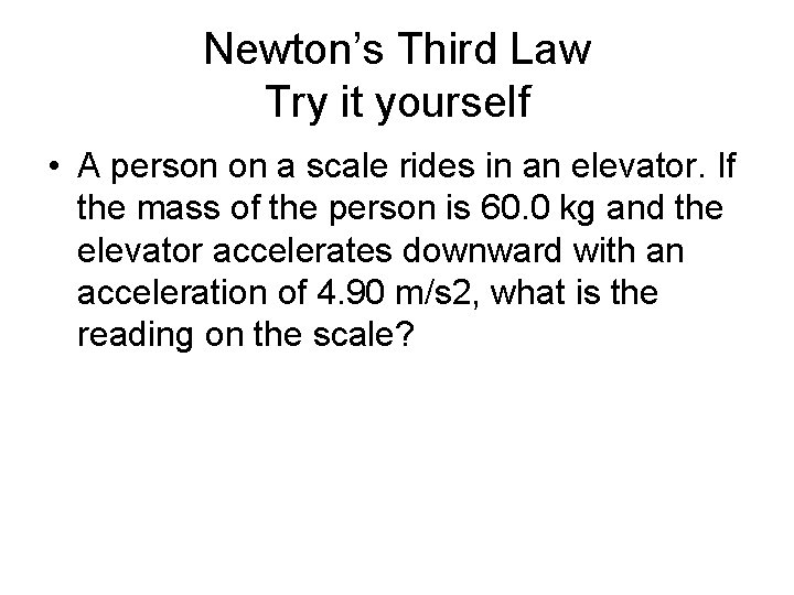 Newton’s Third Law Try it yourself • A person on a scale rides in