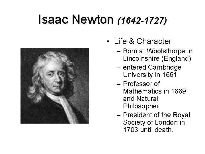 Isaac Newton (1642 -1727) • Life & Character – Born at Woolsthorpe in Lincolnshire