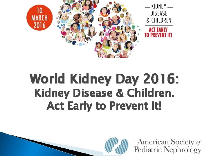 World Kidney Day 2016: Kidney Disease & Children. Act Early to Prevent It! 